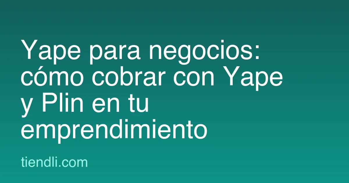 Yape para negocios: cómo cobrar con Yape (y Plin) en tu emprendimiento